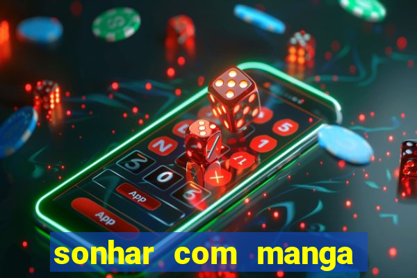 sonhar com manga madura jogo do bicho